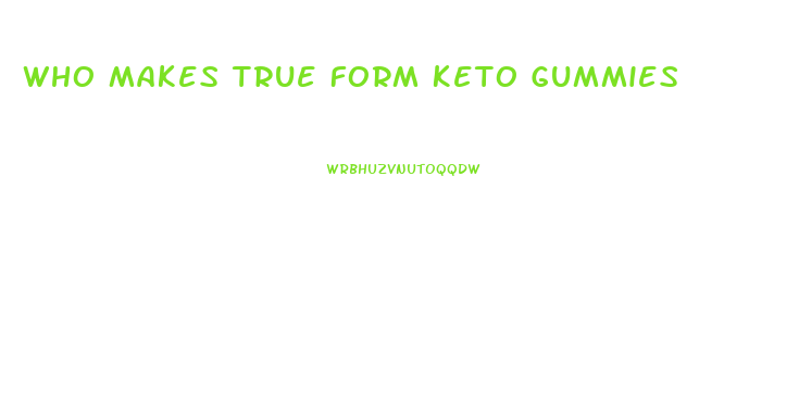 Who Makes True Form Keto Gummies