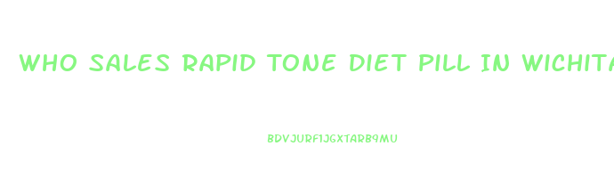 Who Sales Rapid Tone Diet Pill In Wichita Kansas