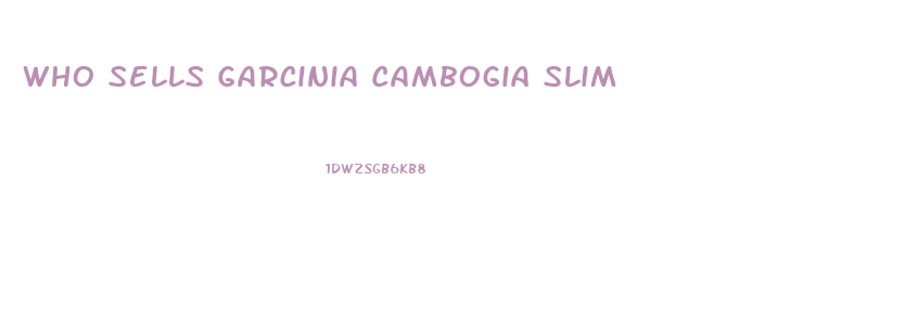 Who Sells Garcinia Cambogia Slim