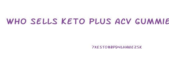 Who Sells Keto Plus Acv Gummies