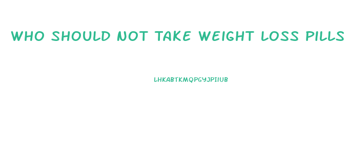 Who Should Not Take Weight Loss Pills