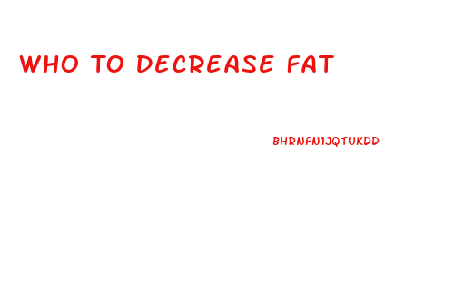 Who To Decrease Fat