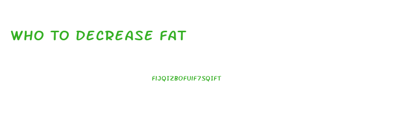 Who To Decrease Fat