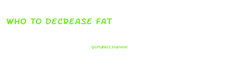 Who To Decrease Fat