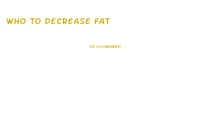 Who To Decrease Fat