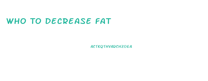 Who To Decrease Fat