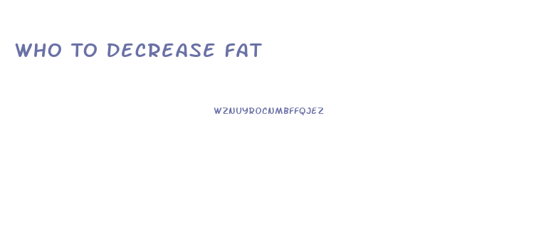 Who To Decrease Fat