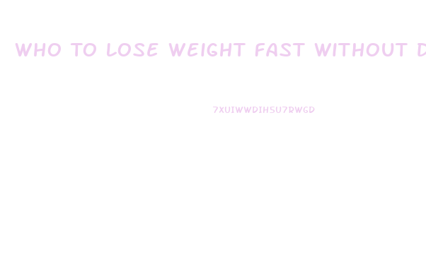 Who To Lose Weight Fast Without Diet Pill