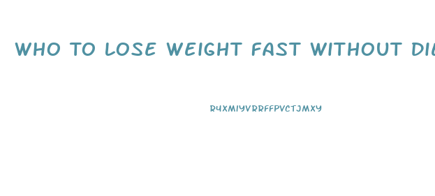 Who To Lose Weight Fast Without Diet Pill