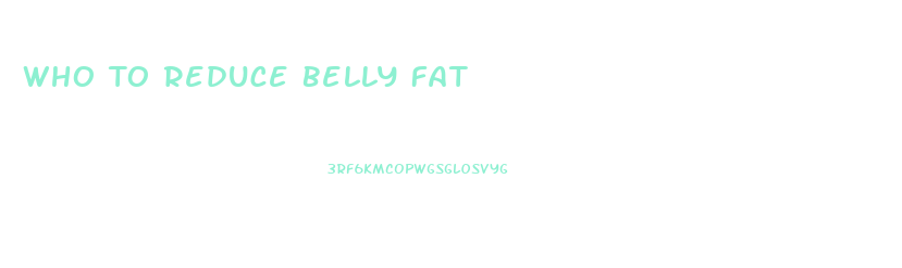 Who To Reduce Belly Fat