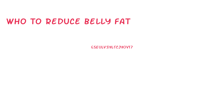 Who To Reduce Belly Fat
