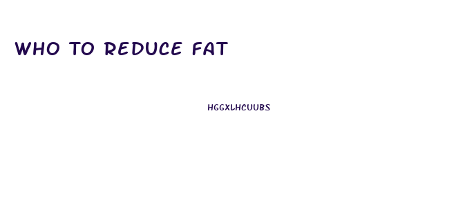 Who To Reduce Fat