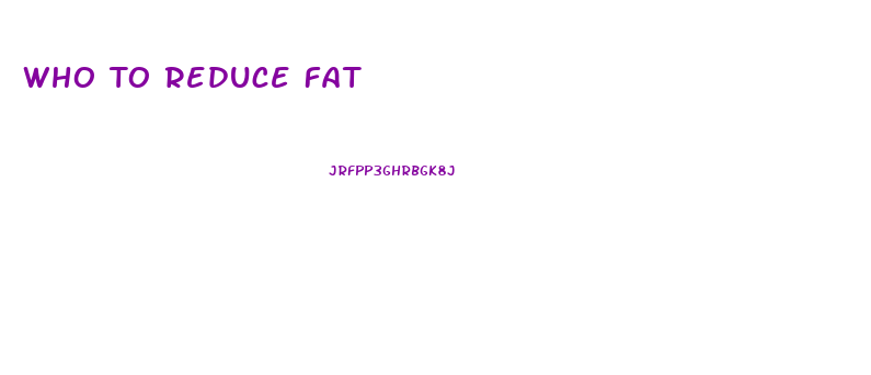 Who To Reduce Fat