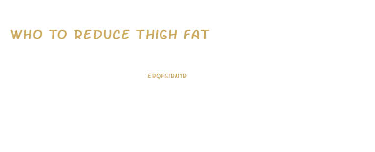 Who To Reduce Thigh Fat