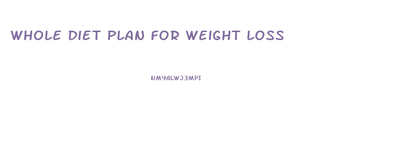 Whole Diet Plan For Weight Loss