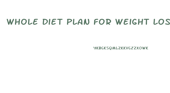 Whole Diet Plan For Weight Loss