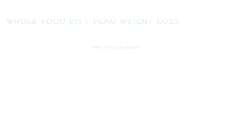 Whole Food Diet Plan Weight Loss