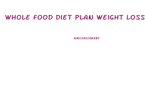 Whole Food Diet Plan Weight Loss