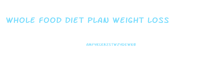 Whole Food Diet Plan Weight Loss