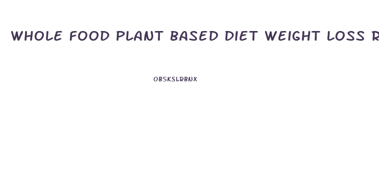 Whole Food Plant Based Diet Weight Loss Results