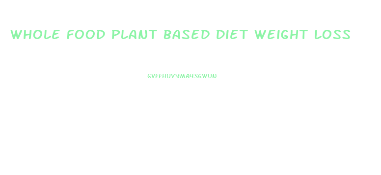 Whole Food Plant Based Diet Weight Loss