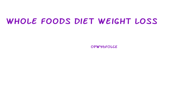 Whole Foods Diet Weight Loss