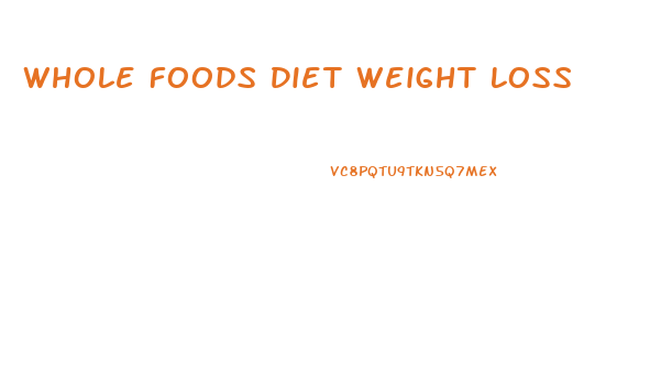 Whole Foods Diet Weight Loss