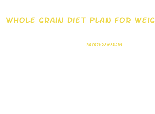 Whole Grain Diet Plan For Weight Loss