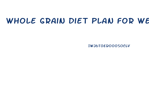 Whole Grain Diet Plan For Weight Loss