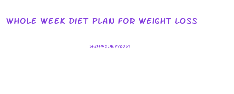 Whole Week Diet Plan For Weight Loss