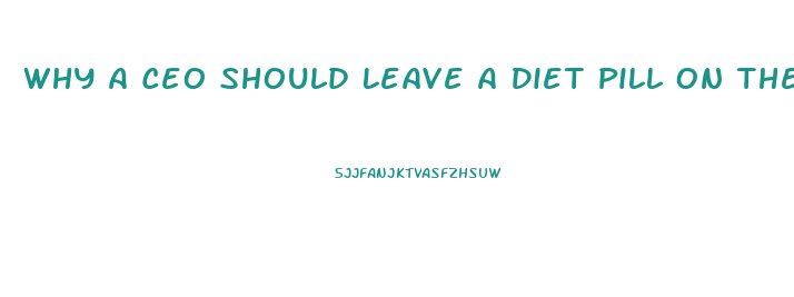 Why A Ceo Should Leave A Diet Pill On The Shelf If It Has Been Known To Cause Side Effects