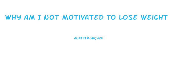 Why Am I Not Motivated To Lose Weight