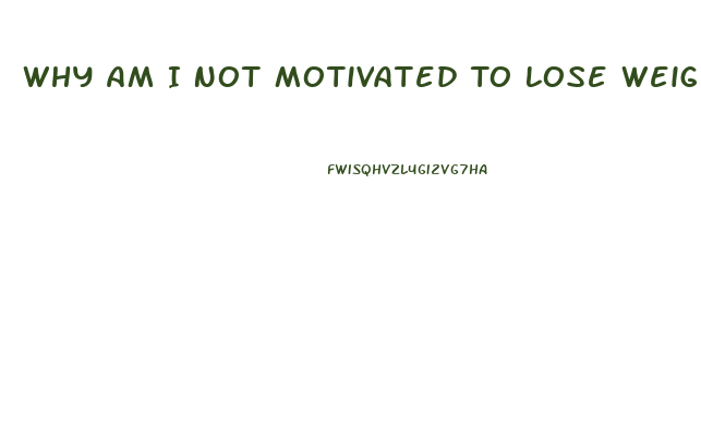 Why Am I Not Motivated To Lose Weight