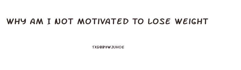 Why Am I Not Motivated To Lose Weight