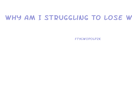 Why Am I Struggling To Lose Weight