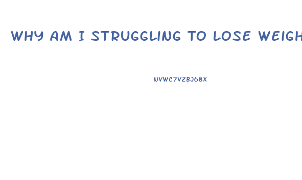 Why Am I Struggling To Lose Weight