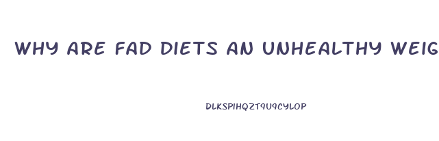 Why Are Fad Diets An Unhealthy Weight Loss Strategy