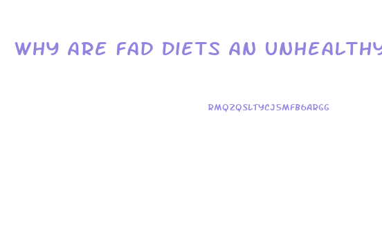 Why Are Fad Diets An Unhealthy Weight Loss Strategy