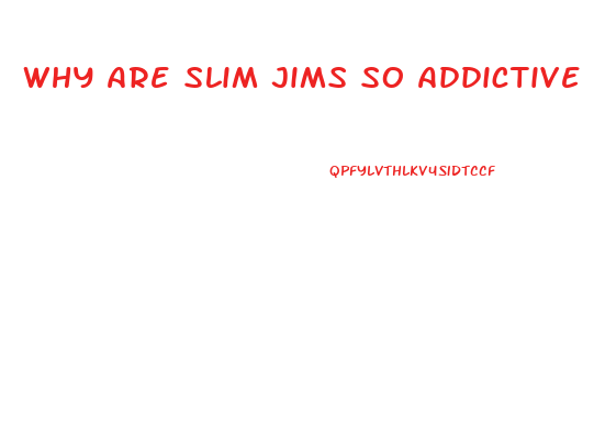 Why Are Slim Jims So Addictive