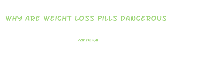 Why Are Weight Loss Pills Dangerous
