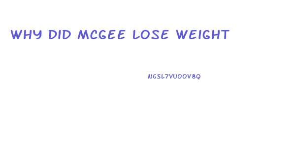 Why Did Mcgee Lose Weight
