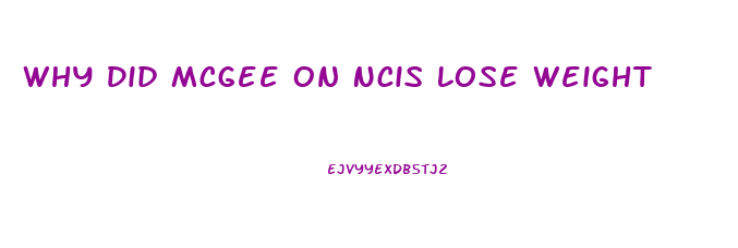 Why Did Mcgee On Ncis Lose Weight