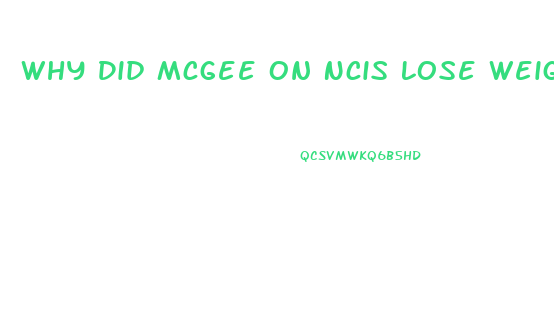 Why Did Mcgee On Ncis Lose Weight