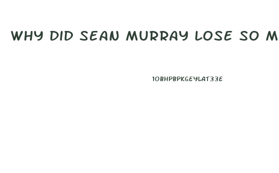 Why Did Sean Murray Lose So Much Weight