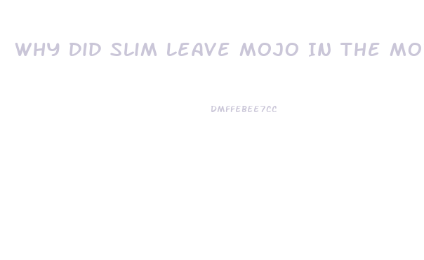 Why Did Slim Leave Mojo In The Morning