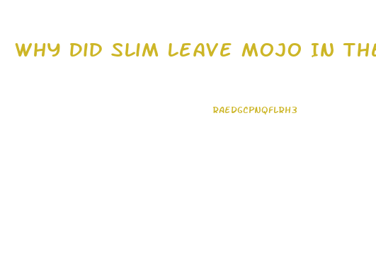 Why Did Slim Leave Mojo In The Morning