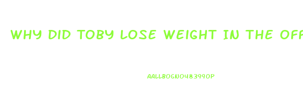 Why Did Toby Lose Weight In The Office