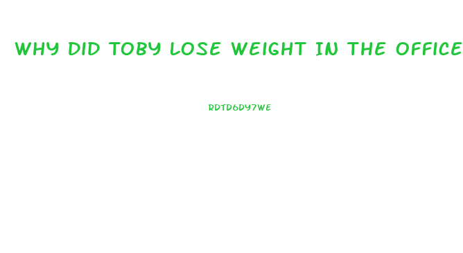 Why Did Toby Lose Weight In The Office