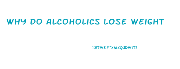 Why Do Alcoholics Lose Weight