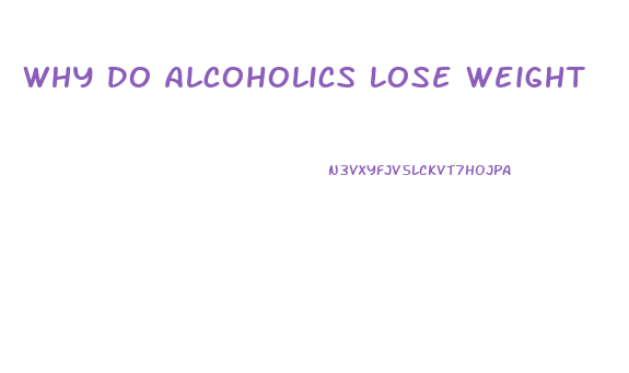 Why Do Alcoholics Lose Weight